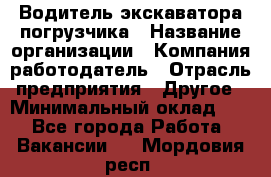 Водитель экскаватора-погрузчика › Название организации ­ Компания-работодатель › Отрасль предприятия ­ Другое › Минимальный оклад ­ 1 - Все города Работа » Вакансии   . Мордовия респ.
